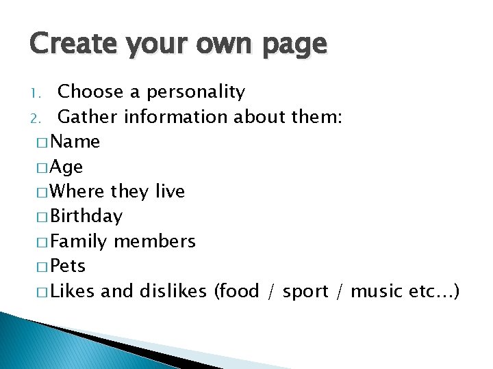 Create your own page Choose a personality 2. Gather information about them: � Name