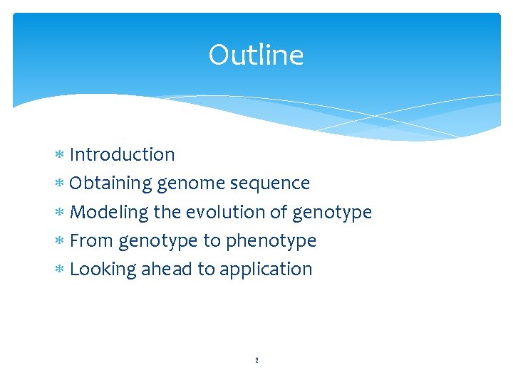Outline Introduction Obtaining genome sequence Modeling the evolution of genotype From genotype to phenotype