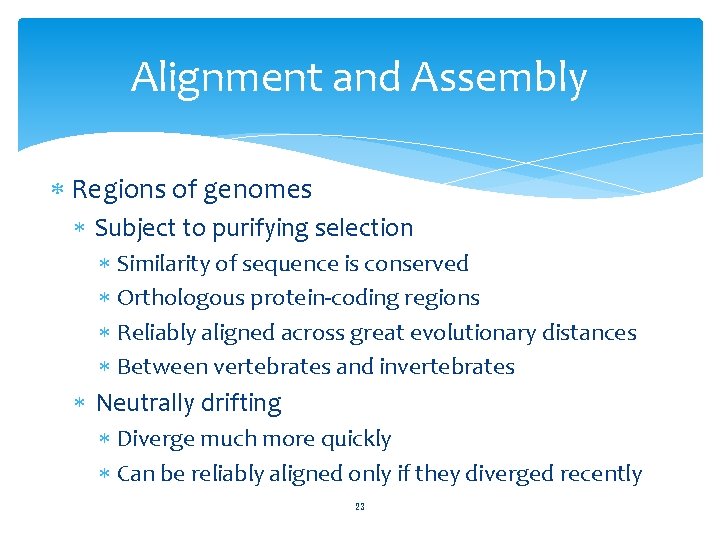 Alignment and Assembly Regions of genomes Subject to purifying selection Similarity of sequence is