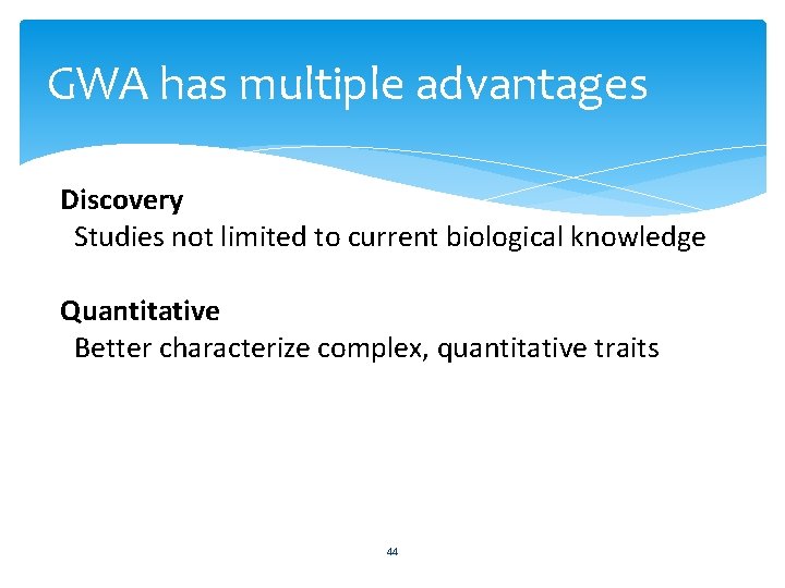 GWA has multiple advantages Discovery Studies not limited to current biological knowledge Quantitative Better
