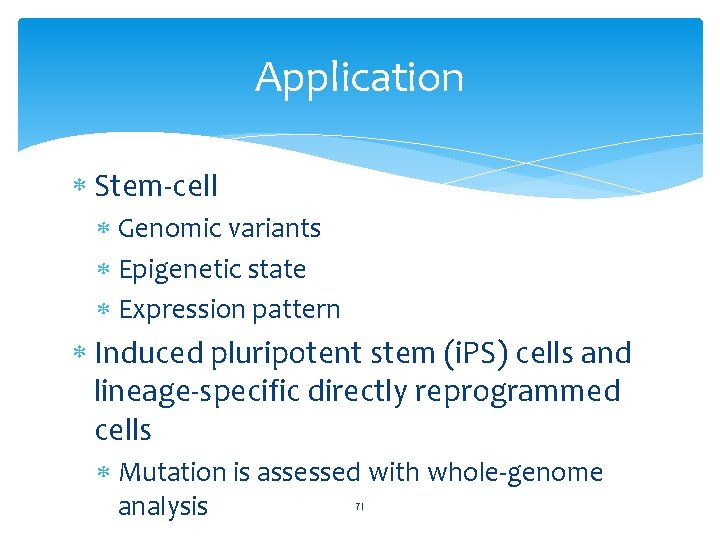 Application Stem-cell Genomic variants Epigenetic state Expression pattern Induced pluripotent stem (i. PS) cells