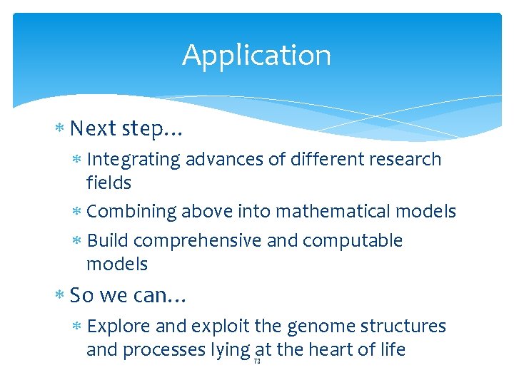 Application Next step… Integrating advances of different research fields Combining above into mathematical models