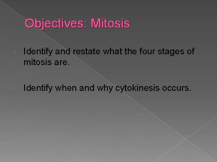 Objectives: Mitosis Identify and restate what the four stages of mitosis are. Identify when