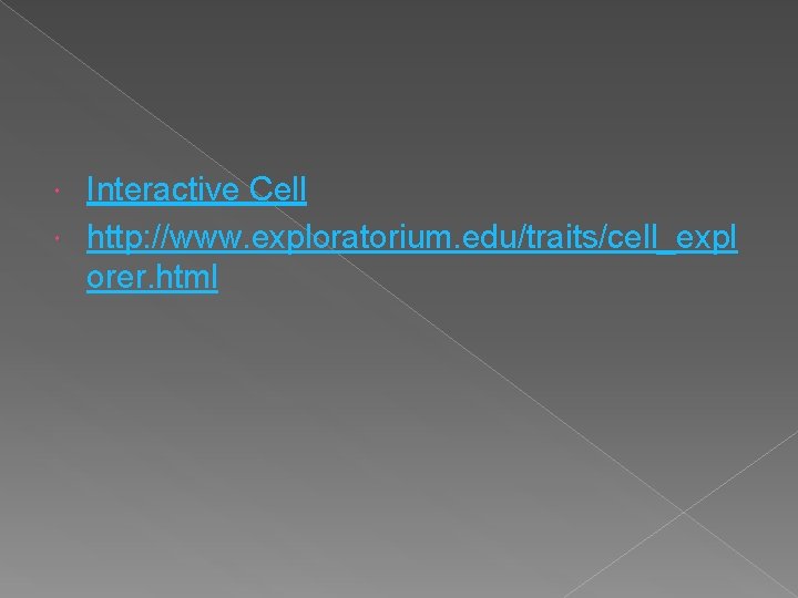 Interactive Cell http: //www. exploratorium. edu/traits/cell_expl orer. html 