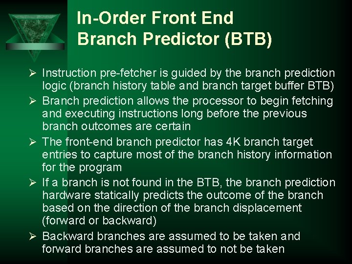 In-Order Front End Branch Predictor (BTB) Ø Instruction pre-fetcher is guided by the branch