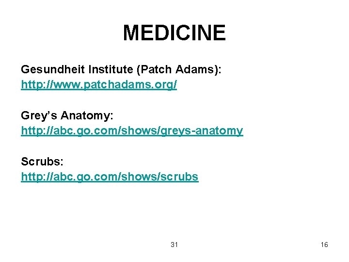 MEDICINE Gesundheit Institute (Patch Adams): http: //www. patchadams. org/ Grey’s Anatomy: http: //abc. go.