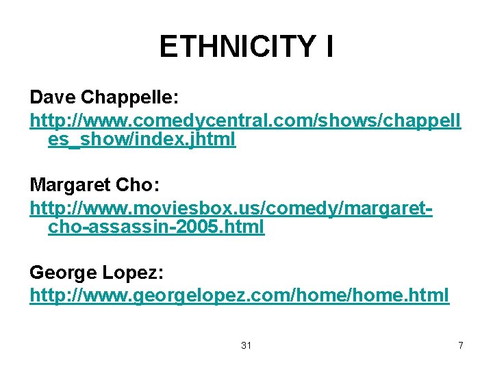 ETHNICITY I Dave Chappelle: http: //www. comedycentral. com/shows/chappell es_show/index. jhtml Margaret Cho: http: //www.