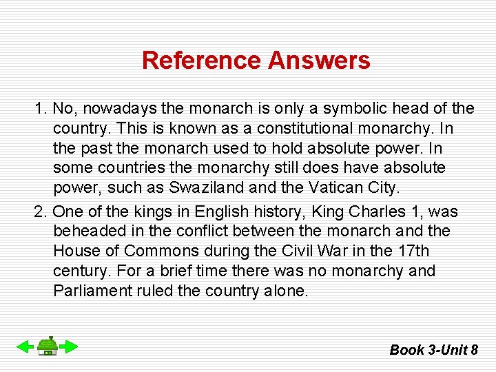 Reference Answers 1. No, nowadays the monarch is only a symbolic head of the