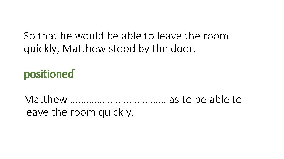 So that he would be able to leave the room quickly, Matthew stood by