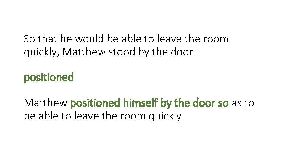 So that he would be able to leave the room quickly, Matthew stood by