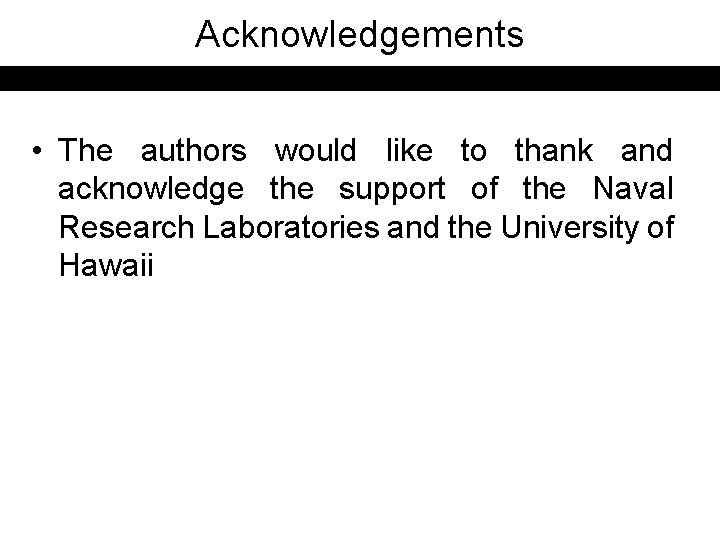 Acknowledgements • The authors would like to thank and acknowledge the support of the