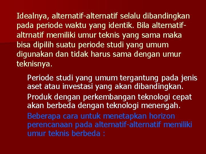 Idealnya, alternatif-alternatif selalu dibandingkan pada periode waktu yang identik. Bila alternatifaltrnatif memiliki umur teknis