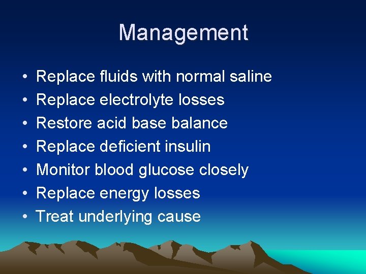 Management • • Replace fluids with normal saline Replace electrolyte losses Restore acid base
