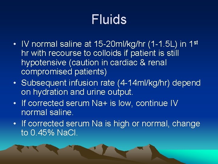 Fluids • IV normal saline at 15 -20 ml/kg/hr (1 -1. 5 L) in