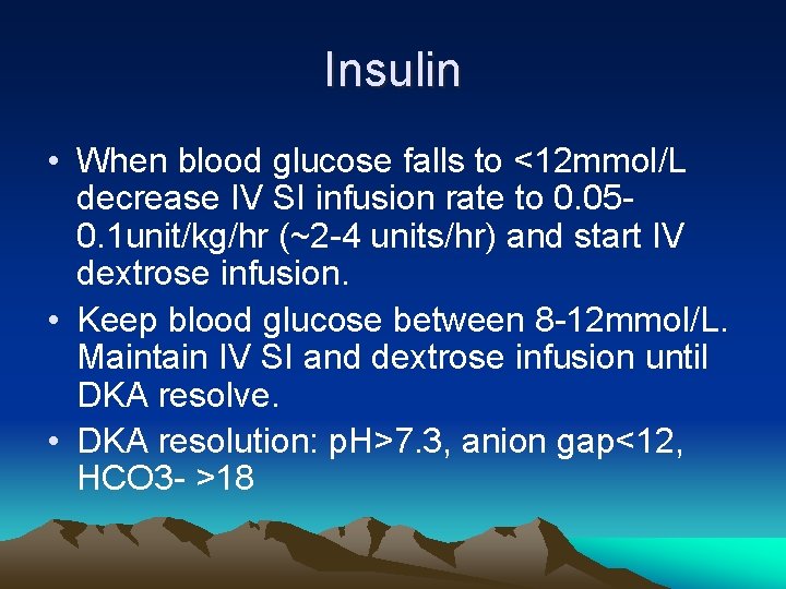 Insulin • When blood glucose falls to <12 mmol/L decrease IV SI infusion rate