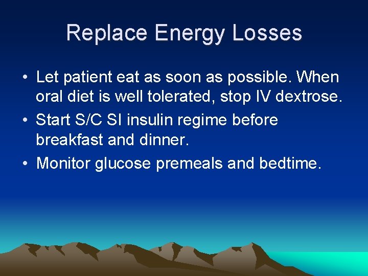 Replace Energy Losses • Let patient eat as soon as possible. When oral diet