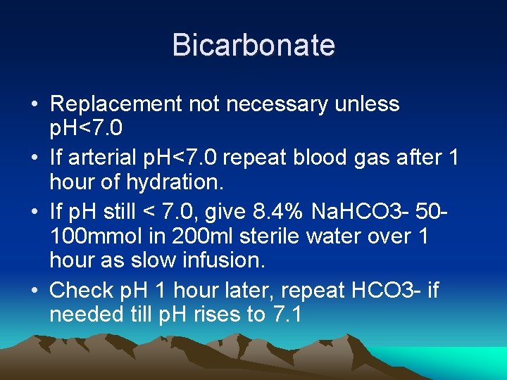 Bicarbonate • Replacement not necessary unless p. H<7. 0 • If arterial p. H<7.