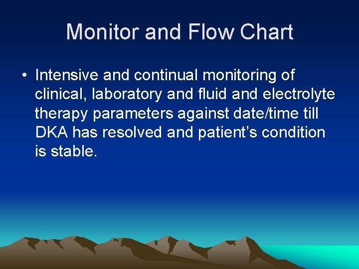 Monitor and Flow Chart • Intensive and continual monitoring of clinical, laboratory and fluid