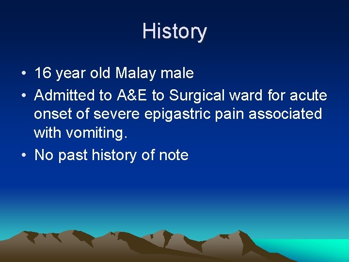 History • 16 year old Malay male • Admitted to A&E to Surgical ward