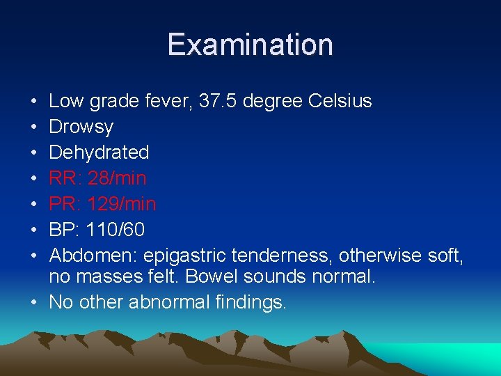 Examination • • Low grade fever, 37. 5 degree Celsius Drowsy Dehydrated RR: 28/min