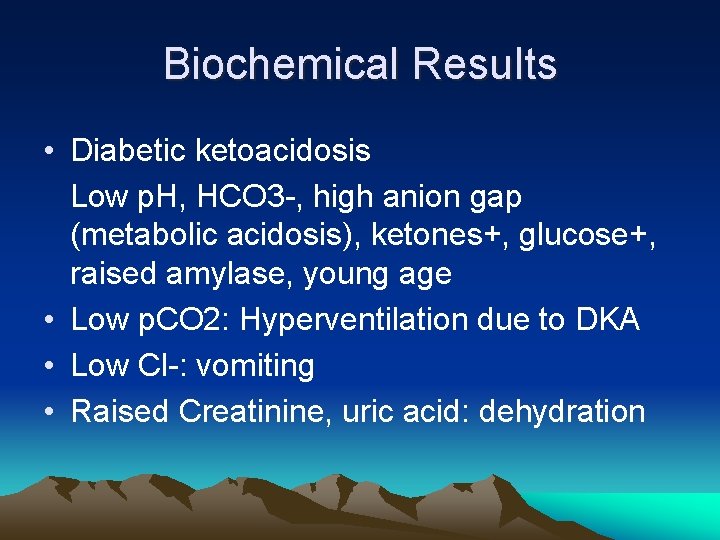 Biochemical Results • Diabetic ketoacidosis Low p. H, HCO 3 -, high anion gap