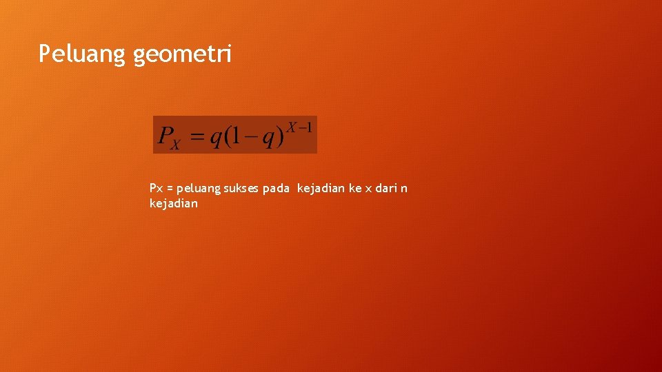 Peluang geometri Px = peluang sukses pada kejadian ke x dari n kejadian 