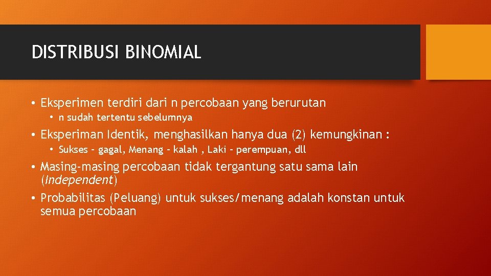 DISTRIBUSI BINOMIAL • Eksperimen terdiri dari n percobaan yang berurutan • n sudah tertentu