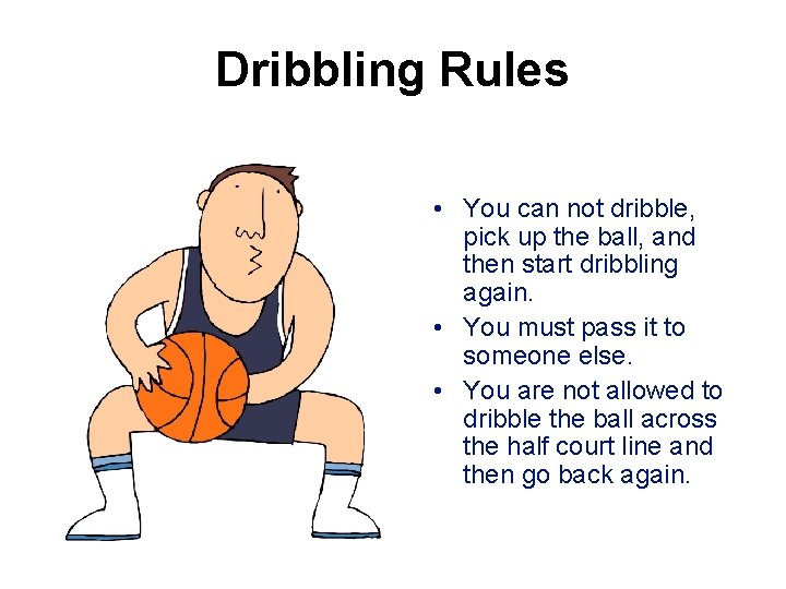 Dribbling Rules • You can not dribble, pick up the ball, and then start