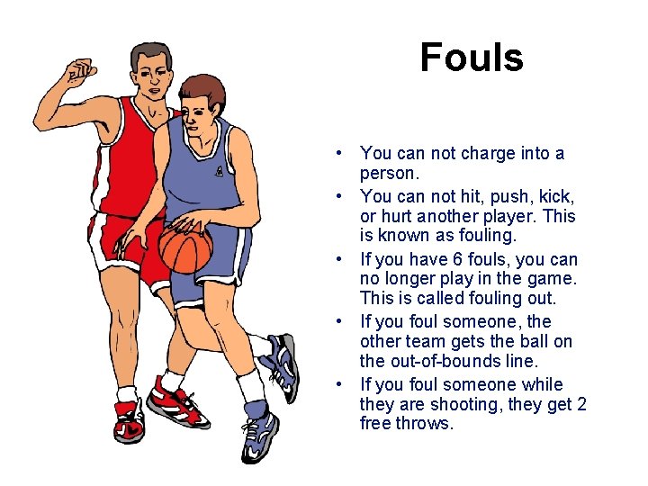 Fouls • You can not charge into a person. • You can not hit,