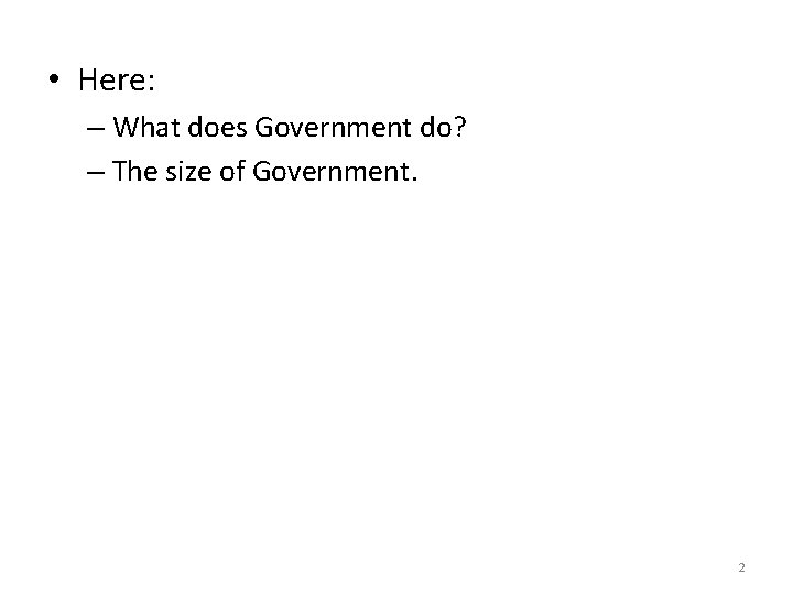  • Here: – What does Government do? – The size of Government. 2