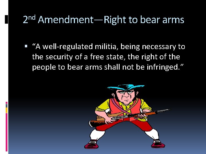 2 nd Amendment—Right to bear arms “A well-regulated militia, being necessary to the security