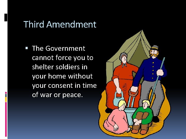 Third Amendment The Government cannot force you to shelter soldiers in your home without