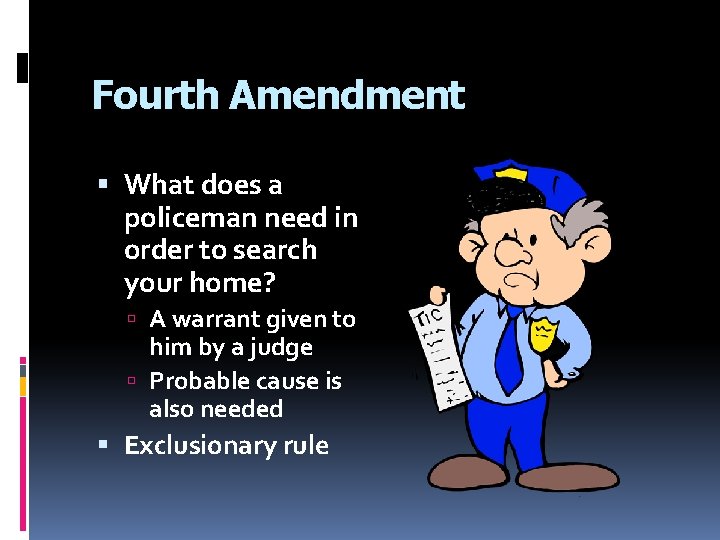 Fourth Amendment What does a policeman need in order to search your home? A
