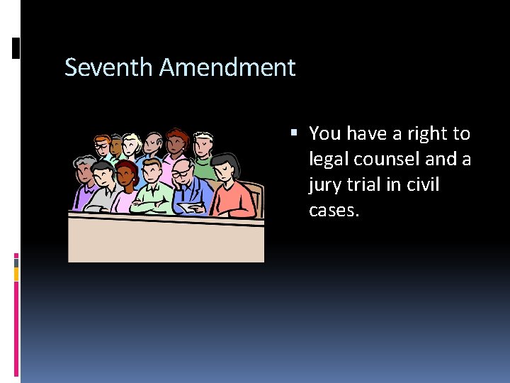 Seventh Amendment You have a right to legal counsel and a jury trial in