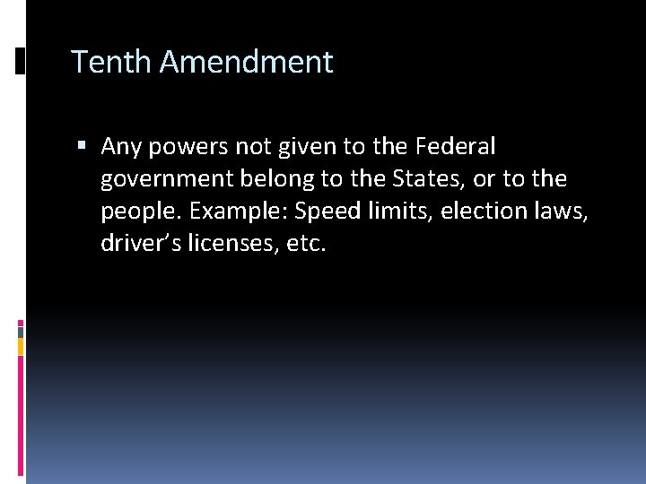 Tenth Amendment Any powers not given to the Federal government belong to the States,