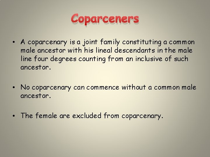 Coparceners • A coparcenary is a joint family constituting a common male ancestor with