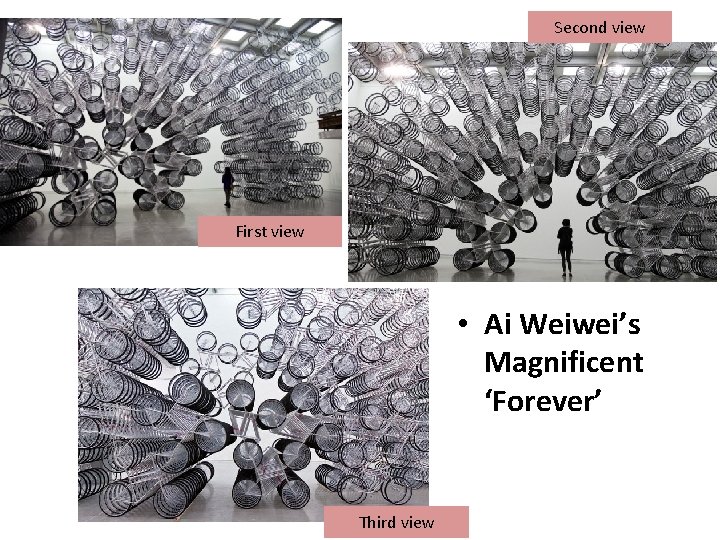 Second view First view • Ai Weiwei’s Magnificent ‘Forever’ Third view 