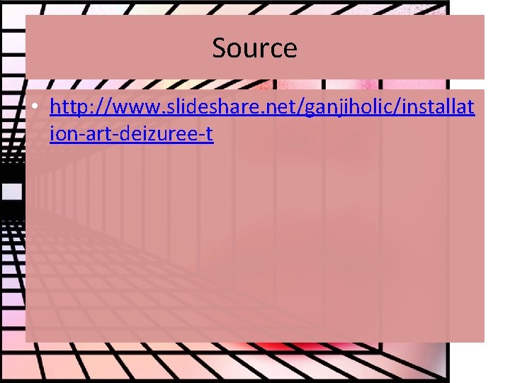 Source • http: //www. slideshare. net/ganjiholic/installat ion-art-deizuree-t 