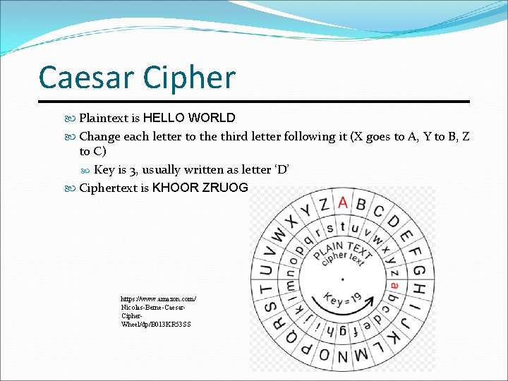 Caesar Cipher Plaintext is HELLO WORLD Change each letter to the third letter following