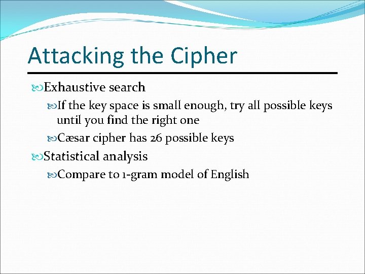 Attacking the Cipher Exhaustive search If the key space is small enough, try all