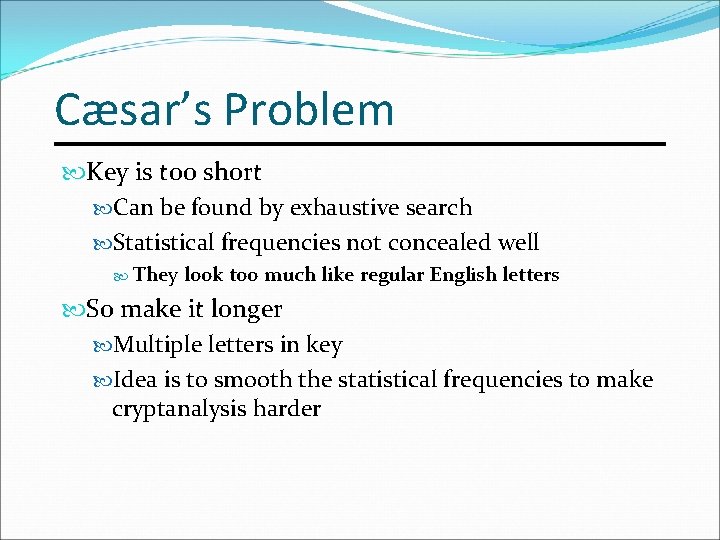 Cæsar’s Problem Key is too short Can be found by exhaustive search Statistical frequencies