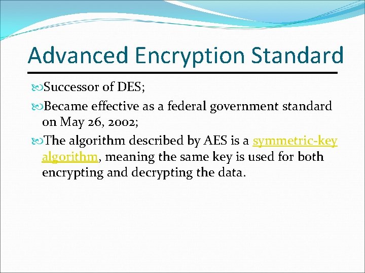 Advanced Encryption Standard Successor of DES; Became effective as a federal government standard on