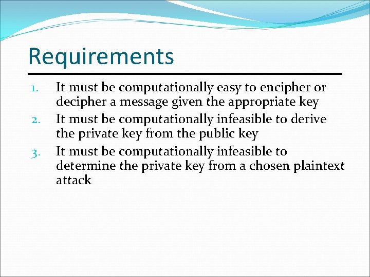 Requirements 1. 2. 3. It must be computationally easy to encipher or decipher a