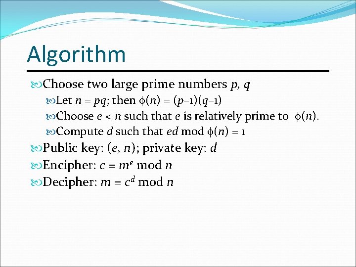 Algorithm Choose two large prime numbers p, q Let n = pq; then (n)