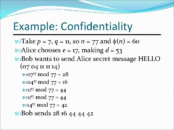Example: Confidentiality Take p = 7, q = 11, so n = 77 and