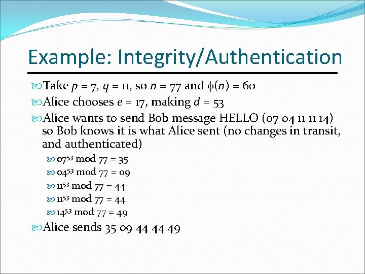 Example: Integrity/Authentication Take p = 7, q = 11, so n = 77 and