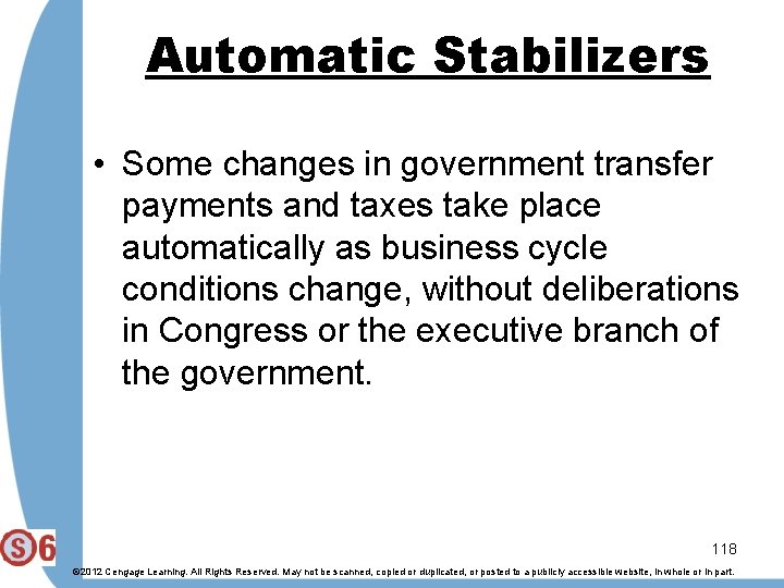 Automatic Stabilizers • Some changes in government transfer payments and taxes take place automatically
