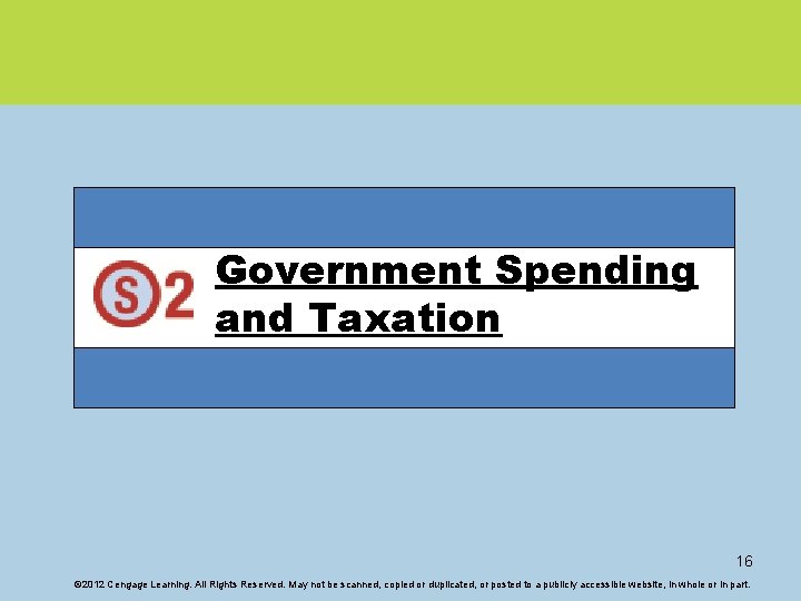 Government Spending and Taxation 16 © 2012 Cengage Learning. All Rights Reserved. May not