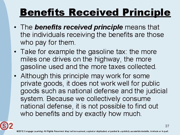 Benefits Received Principle • The benefits received principle means that the individuals receiving the