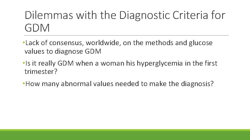 Dilemmas with the Diagnostic Criteria for GDM • Lack of consensus, worldwide, on the